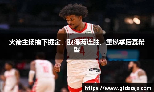 火箭主场擒下掘金，取得两连胜，重燃季后赛希望