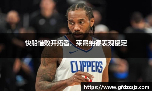 快船惜败开拓者，莱昂纳德表现稳定