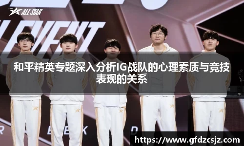 和平精英专题深入分析IG战队的心理素质与竞技表现的关系