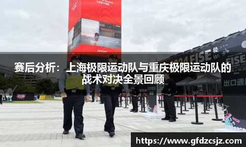 赛后分析：上海极限运动队与重庆极限运动队的战术对决全景回顾