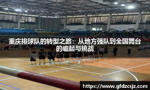 重庆排球队的转型之路：从地方强队到全国舞台的崛起与挑战