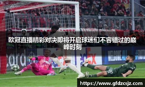 欧冠直播精彩对决即将开启球迷们不容错过的巅峰时刻