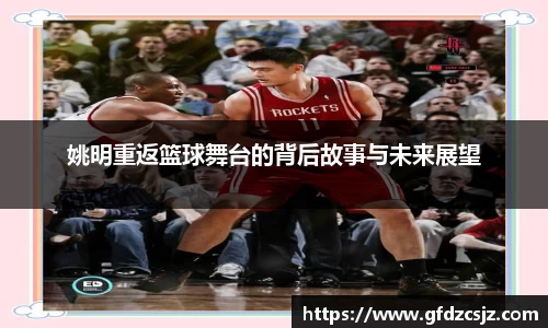 姚明重返篮球舞台的背后故事与未来展望