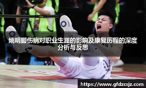 姚明脚伤病对职业生涯的影响及康复历程的深度分析与反思