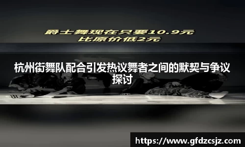 杭州街舞队配合引发热议舞者之间的默契与争议探讨