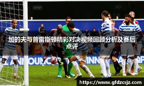 加的夫与普雷斯顿精彩对决视频回顾分析及赛后点评