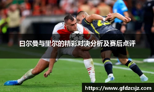 曰尔曼与里尔的精彩对决分析及赛后点评